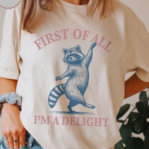 First of All, I'm a Delight Shirt Funny Raccoon T-shirt, Sarcastic Quote Shirt, Sarcasm Shirt, Funny Animal Raccoon Tee, Humor Graphic Shirt
