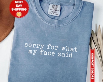 Sorry For What My Face Said Shirt Comfort Colors®, Sarcastic Funny Shirt, Resting Face Tee, Funny Mood Shirt, Gift for Her