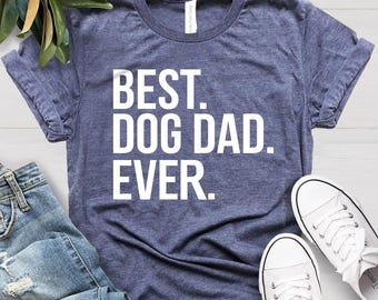 Best Dog Dad Ever Shirt: Funny Dog Lover Tee