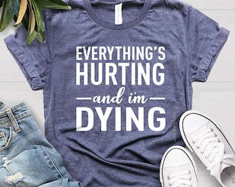 Funny Workout Shirt: Everything's Hurting Gym Tee