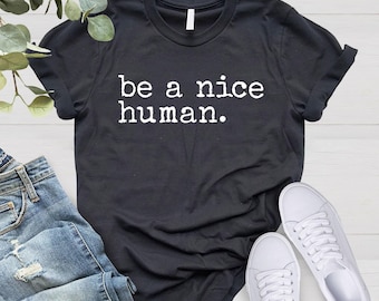 Be A Nice Human Shirt, Kindness Quote Tee, Inspirational Shirt, Positive Message Tee, Mental Health Shirt, Gift for Her