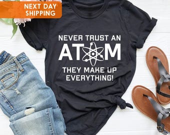 Funny Science T-shirt: Never Trust An Atom, Engineer Gift