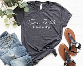 Funny Dog Lover Shirt: Sorry I'm Late, Dog Mom/Dad Tee