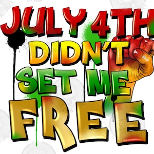 July 4th didn&#39;t set me free png sublimation design download, Juneteenth png, Black History Month png, black people png, sublimate download