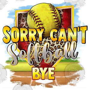 Sorry can&#39;t Softball bye png sublimation design download, Softball png, Softball ball png, sport png,game day png,sublimate designs download