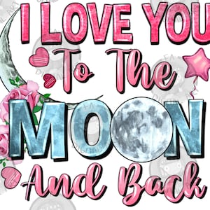 I love you to the moon and back png sublimation design download, Valentine roses png, Valentine&#39;s Day png, sublimate designs download