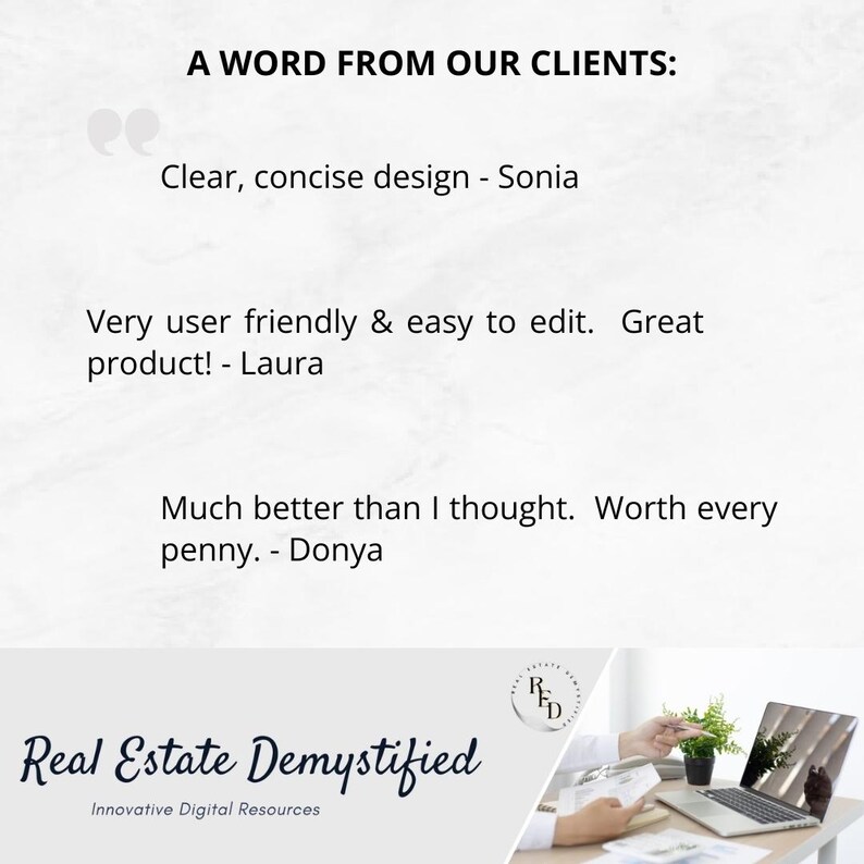 May include: A white background with black text that reads "A WORD FROM OUR CLIENTS:".  The text continues with three customer testimonials: "Clear, concise design - Sonia", "Very user friendly & easy to edit. Great product! - Laura", and "Much better than I thought. Worth every penny. - Donya".  The text "Real Estate Demystified" is in black cursive font with the words "Innovative Digital Resources" in smaller black text below.  A logo with the letters "RED" in a circle is in the bottom right corner.