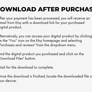 May include: Text-based instructions on how to download a digital product after purchase from Etsy. The instructions include information about receiving an email with a download link, accessing the product through the Etsy homepage, and locating the downloaded file on your device.