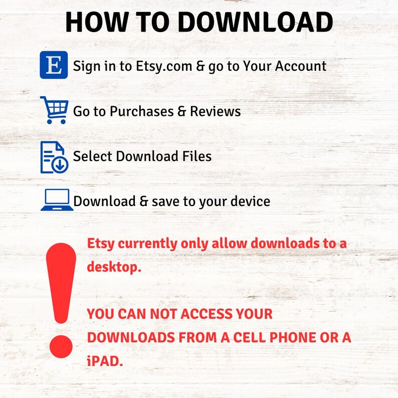 May include: A red exclamation point with a white outline, with text that reads "Etsy currently only allow downloads to a desktop. YOU CAN NOT ACCESS YOUR DOWNLOADS FROM A CELL PHONE OR A iPAD."