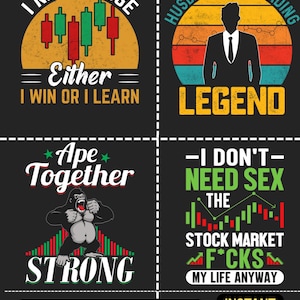 May include: A black graphic design with four panels. Each panel has text and illustrations related to stock trading. The phrases include "I never lose", "Husband, Dad, Trading, Legend", "Ape Together Strong", and "I don't need sex, the stock market f*cks my life anyway."