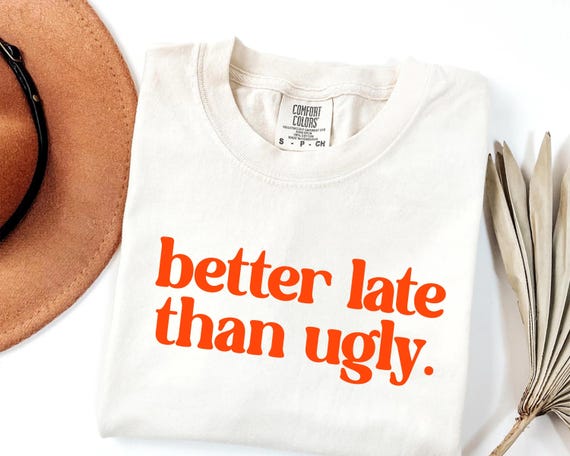 Comfort Colors® Funny Quote T-Shirt: Better Late Than Ugly, Retro Graphic Tee