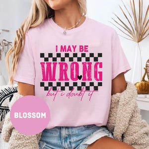 I May Be Wrong But I Doubt It Comfort Colors® Shirt, Attitude Sweatshirt, Funny Sarcastic Gift, Funny Cute Tee,Funny Graphic Sarcastic Shirt