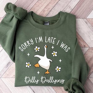Sorry I&#39;m Late I Was Dilly Dallying Sweatshirt, Funny Goose Sweatshirt, Floral Goose Hoodie, Funny Mom Gift, Sarcastic, Funny Friend Gift