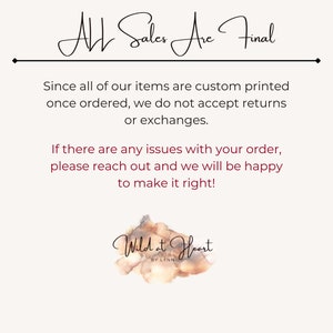 May include: A cream-coloured background with the text "All Sales Are Final" in elegant script. The text below states that all items are custom printed and not eligible for returns or exchanges. The image also includes the text "Wild at Heart by Lynn".