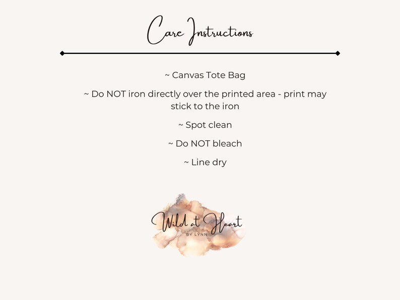 May include: A cream-colored graphic with the words "Care Instructions" in a cursive font. Instructions include: Canvas Tote Bag, do not iron directly, spot clean, do not bleach, and line dry. The Wild at Heart logo is at the bottom.