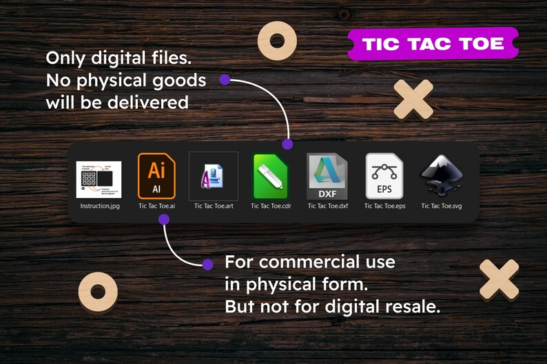 May include: Digital files for a Tic Tac Toe game, including .jpg, .ai, .art, .cdr, .dxf, .eps, and .svg formats. The image includes the text "TIC TAC TOE" and instructions for commercial use in physical form, but not for digital resale.