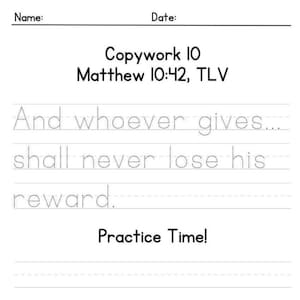 May include: A white worksheet with the text "Copywork 10 Matthew 10:42, TLV" at the top. The text "And whoever gives... shall never lose his reward." is written in dotted lines for tracing. Below is the text "Practice Time!"