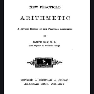 May include: A vintage book cover for "Ray's New Practical Arithmetic" by Joseph Ray, M.D. The cover features text in a classic serif font, with the publisher's name, American Book Company, at the bottom. The book is part of the Eclectic Educational Series.