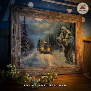 May include: A framed print depicting a snowy forest scene with a semi-truck hauling logs on a road. A large Bigfoot figure gives a thumbs-up. The frame is rustic wood. The text "FRAME NOT INCLUDED" is at the bottom.