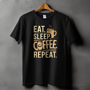 Eat Sleep Coffee Repeat T-Shirt: Motivational Coffee Lover Tee