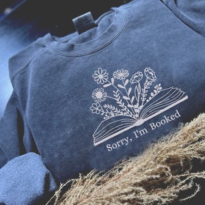 Comfort Color Sorry I'm Booked Embroidered Sweatshirt, Bookish T-shirt, Gift for Book Worm,Love Reading,Bookaholic, Gift for Mother's Day