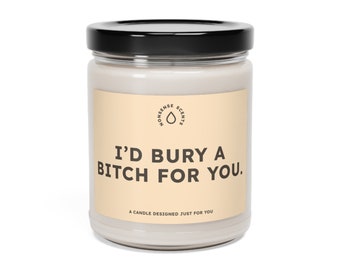 Scented Candle | "I'd Bury A Bitch For You." | The Perfect Gag Gift | Premium Soy Wax Candle