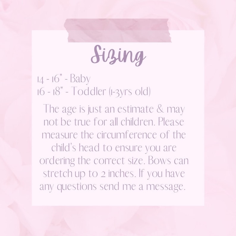 May include: Sizing chart for baby and toddler headbands. The chart shows head circumference measurements in inches for babies and toddlers. The text states that the age is an estimate and to measure the child's head circumference to ensure the correct size. The headbands can stretch up to 2 inches.