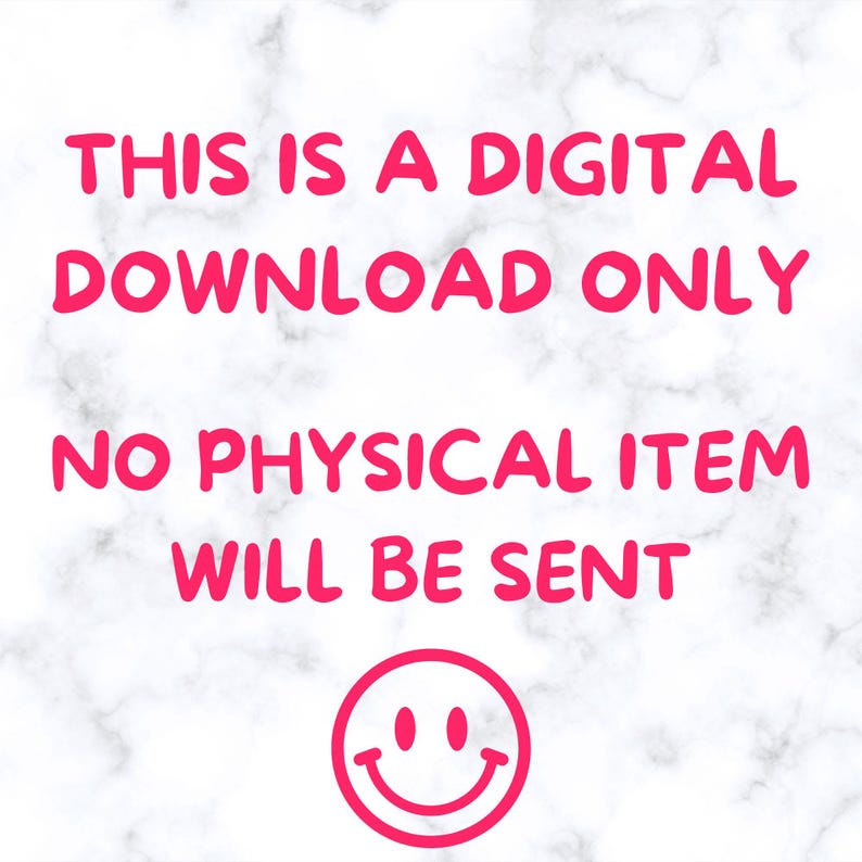 May include: Image with the text "THIS IS A DIGITAL DOWNLOAD ONLY NO PHYSICAL ITEM WILL BE SENT" in bright pink on a white and gray marble background. A pink smiley face is at the bottom.
