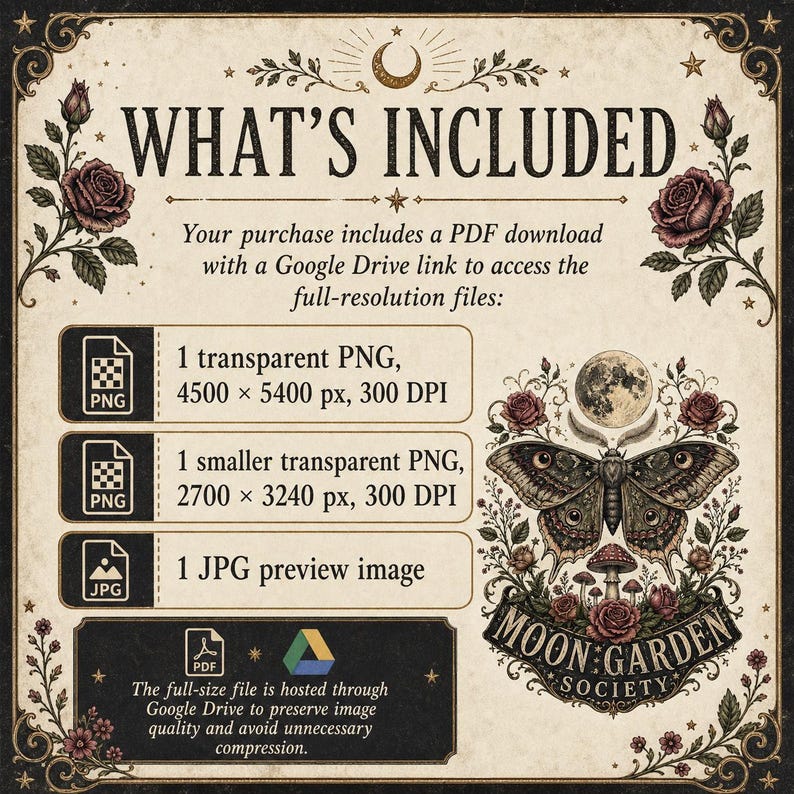 May include: A digital download information sheet titled WHAT'S INCLUDED featuring a moth, moon, and rose illustration with the text MOON GARDEN SOCIETY. It lists one 4500 x 5400 px transparent PNG, one 2700 x 3240 px transparent PNG, and one JPG preview.