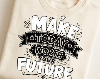 Make Today Worth Your Future PNG, Motivational Quote Sublimation Design, Inspirational Shirt PNG, Positive Digital Download