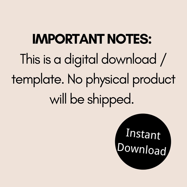 May include: Black and white text on a beige background that reads "IMPORTANT NOTES: This is a digital download / template. No physical product will be shipped. Instant Download".