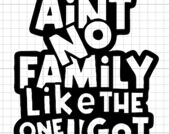 Ain't No Family Like the One I Got Outline- SVG, EPS, PNG