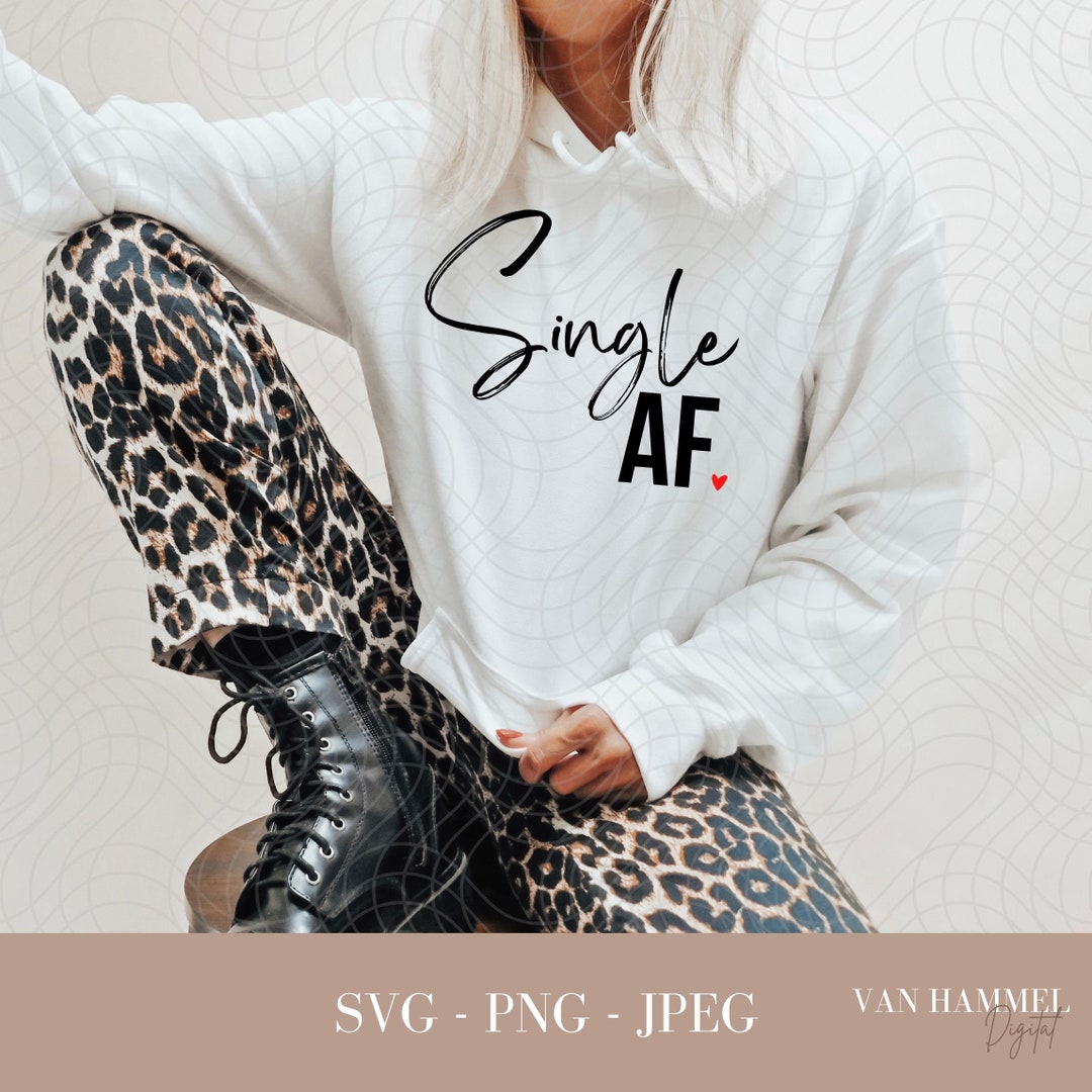 Single Af Svg Png Jpg | Valentines Shirt | Single Af Shirt | for ...