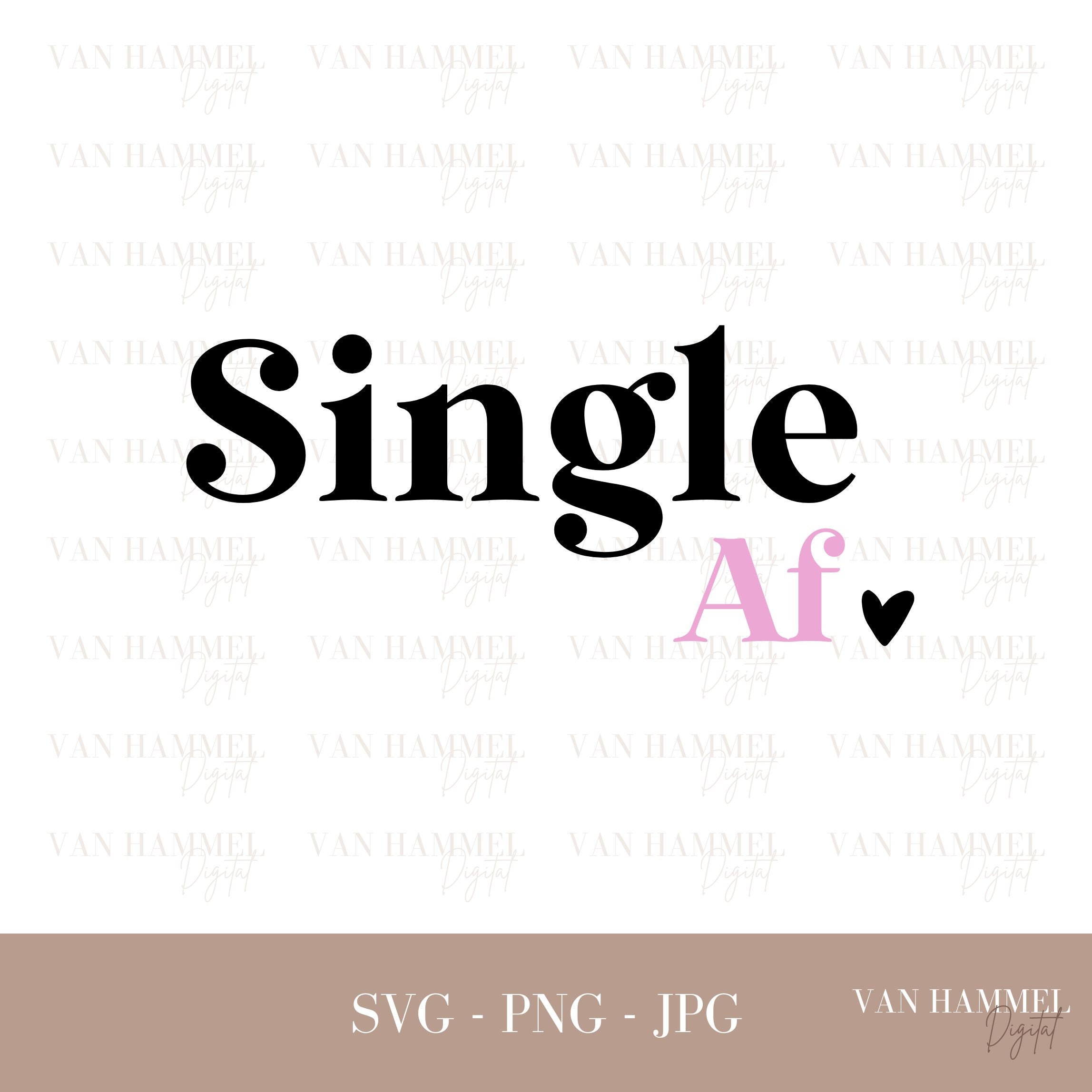 Single Af Svg Png Jpg | Valentines Shirt | Single Af Shirt | for ...