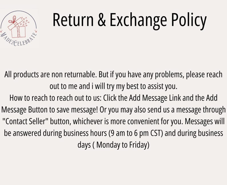 May include: Return and Exchange Policy text on a white background. All products are non-returnable. If you have any problems, please reach out to the seller.  Instructions on how to reach the seller are provided. Messages will be answered during business hours, 9 am to 6 pm CST, Monday to Friday.