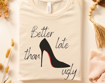 Better Late Than Ugly Red Bottom High Heels T-Shirt, Designer Style High Heel Stiletto Tshirt, Girls Glamorous Fashion Top, Fashionista Tee