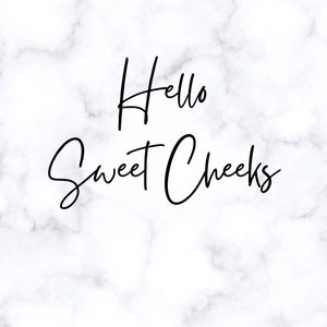 Hello Sweet Cheeks