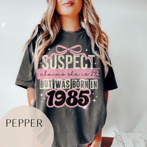 Comfort Colors 40th Birthday Shirt or Sweatshirt, 40th Birthday Gifts for Women, Fortieth Birthday Party T-Shirt, 1985 T-Shirt, 40s Suspect