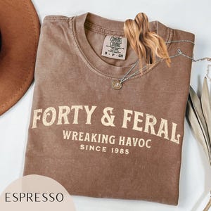 Comfort Colors Feral & Forty 40th Birthday Shirt, 40th Birthday Gifts for Women, Fortieth Birthday Party T-Shirt, 1985 T-Shirt, In My 40s
