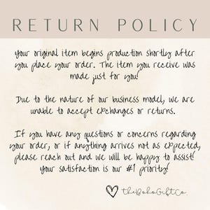 May include: A white background with black text outlining a return policy. The text reads: "RETURN POLICY your original item begins production shortly after you place your order. The item you receive was made just for you! Due to the nature of our business model, we are unable to accept exchanges or returns. If you have any questions or concerns regarding your order, or if anything arrives not as expected, please reach out and we will be happy to assist! your satisfaction is our #1 priority! the Boho GiftCo."