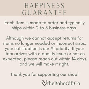May include: A beige graphic with the text "HAPPINESS GUARANTEE" at the top. The text below states items are made to order and typically ship within 2-5 business days. It also states satisfaction is a priority and to reach out with any issues.