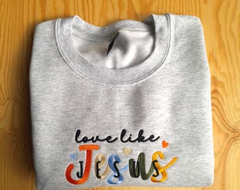 Embroidered Sweatshirt, Love Like Jesus Sweatshirt, Trendy Christian Hoodie, Inspirational Christian Apparel, Christian Gift Sweatshirt