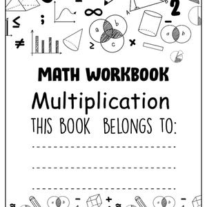 May include: Black and white math workbook cover with the title "MATH WORKBOOK Multiplication". The cover includes various mathematical symbols, shapes, and the text "THIS BOOK BELONGS TO:" with space for a name.