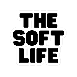 Soft Life Sticker Kiss-Cut Vinyl Decals Conscious Funny Humorous Stickers