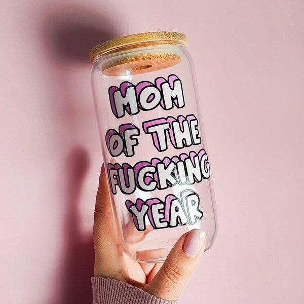 Mom Of The Fucking Year Glass Cup, Funny Coffee Cup, Gift for Mom, Gift for Wife, Mother's Day Gift for Her, Beer Glass Can