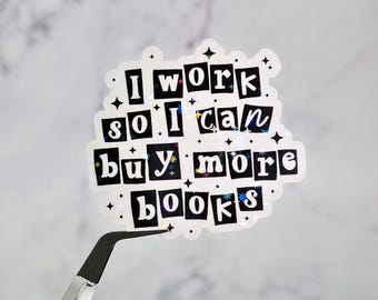 Book Lover Holographic Sticker: I Work So I Can Buy More Books