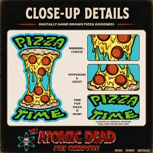May include: A graphic print featuring a pizza slice with melted cheese and pepperoni, text reading PIZZA TIME, MMMMM... CHEESE, PEPPERONI & CRUST, TIME FOR PIZZA IS NOW!, and THE ATOMIC DEAD ART COMPANY with a skull and atom logo on a black background.