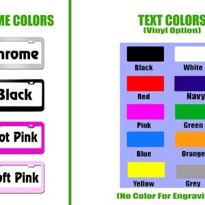 May include: A chart showing frame and text color options for a license plate. Frame colors include chrome, black, hot pink, and soft pink. Text colors include black, white, red, navy, pink, green, blue, orange, yellow, and grey. The text also states "(Vinyl Option)" and "(No Color For Engraving)".