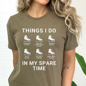 May include: A green t-shirt with the text "THINGS I DO" and a list of activities related to ice skating. The activities include "LESSONS FOR SKATING", "HANG WITH FRIENDS WHILE SKATING", "RESEARCH SKATING", "WATCH SKATING", "TALK ABOUT SKATING", and "DREAM ABOUT SKATING". The text "IN MY SPARE TIME" is printed below the list.