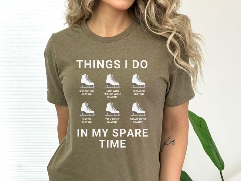 May include: A green t-shirt with the text "THINGS I DO" and a list of activities related to ice skating. The activities include "LESSONS FOR SKATING", "HANG WITH FRIENDS WHILE SKATING", "RESEARCH SKATING", "WATCH SKATING", "TALK ABOUT SKATING", and "DREAM ABOUT SKATING". The text "IN MY SPARE TIME" is printed below the list.